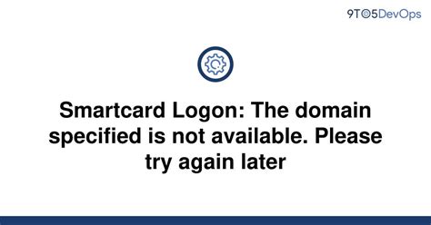 smart card logon the domain specified is not available|domain specified not available error.